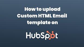 Upload Custom HTML Email  template on HubSpot