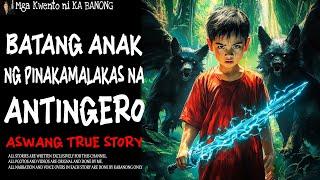 BATANG ANAK NG PINAKAMALAKAS NA ANTINGERO | Aswang True Story