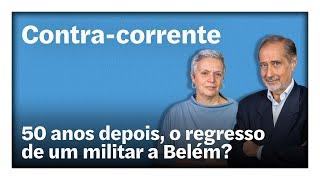 50 anos depois, o regresso de um militar a Belém? | Contra-Corrente