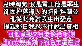 兒時淘氣 我是霸王他是學生，卻因掉落獵人的陷阱拜關公，他從此竟對我生出愛意，提親那日我忍不住說出真相，可他竟搬來月老像給爹娘，上面我親手刻下的名字還在呢 | #為人處世#生活經驗#情感故事#養老#退休