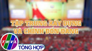 Chuyên đề Xây dựng Đảng: Tập trung xây dựng và chỉnh đốn Đảng