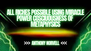 ALL RICHES POSSIBLE USING MIRACLE POWER COSCIUOUSNESS OF METAPHYSICS