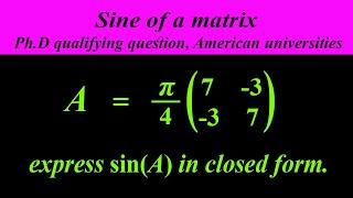 Sine of a matrix | Ph.D. Math qualifying exam question from American Universities