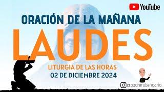 LAUDES DEL DÍA DE HOY, LUNES 2 DE DICIEMBRE 2024. ORACIÓN DE LA MAÑANA