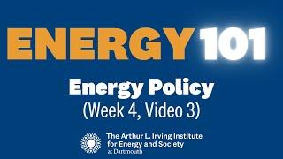 Energy 101: Energy Policy (Week 4 Video 3)