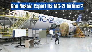 Is Russia Ready to Export Its MC-21 Airliner?