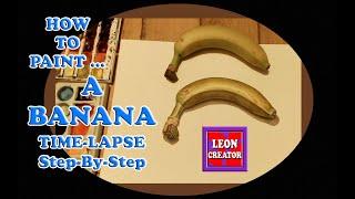 Painting a REALISTIC BANANA!!! - Time-Lapse - with Leon Hills - LEON CREATOR