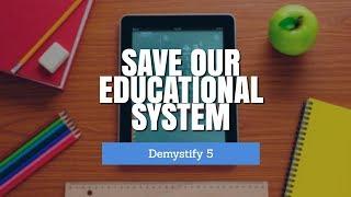 Save Our Educational System | Demystify 5