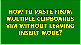How to paste from multiple clipboards vim without leaving insert mode? (3 Solutions!!)