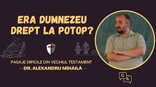 Dr. Alexandru Mihăilă — Era Dumnezeu drept când a omorât și copiii la potop?