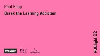 ABE light 2022: Paul Klipp - Break the Learning Addiction