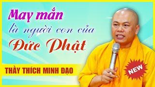 May mắn là người con của Đức Phật | Sư Thầy Thích Minh Đạo | Tu viện Minh Đạo, Bà Rịa Vũng Tàu