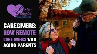 Rent A Daughter   How Remote Care Works with Aging Parents