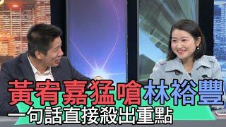 【精華版】黃宥嘉猛嗆林裕豐 一句話直接殺出重點