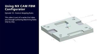 Using NX CAM FBM Configurator: Ep 10 - Feature Mapping Rules