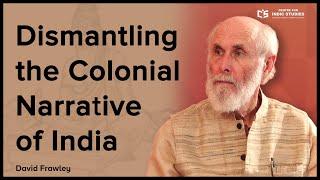 Dismantling the Colonial Narrative of India - David Frawley - #IndicClips