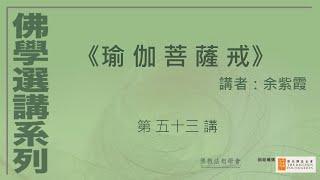 《瑜伽菩薩戒》 (第53講)，講者：余紫霞 #佛學選講系列