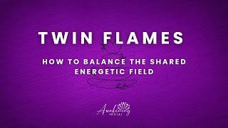 Twin Flames - How to balance the shared energy