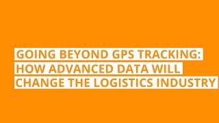 Going beyond GPS: How advanced data will change the logistics industry