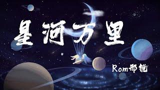 星河万里 - Rom邢锐『你會長出羽翼 擁抱星河萬裏，將這世間溫柔都盡收眼底』【動態歌詞】