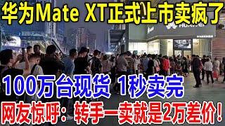 华为Mate XT正式上市卖疯了！100万台现货 1秒卖完！网友惊呼：转手一卖就是2万差价！