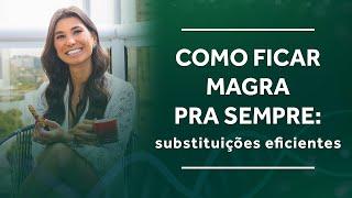 Como ficar magra pra sempre: Substituições eficientes