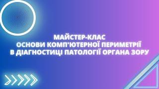 Майстер-клас "ОСНОВИ КОМП'ЮТЕРНОЇ ПЕРИМЕТРІЇ В ДІАГНОСТИЦІ ПАТОЛОГІЇ ОРГАНА ЗОРУ"