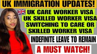 UK Visas Updates | Switching to UK Skilled Worker Or Care Worker Visa + Indefinite Leave To Remain