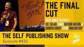 (The Self Publishing Show, episode SPS- 432) The Final Cut , James Blatch, Joe Solari & Darren Hardy