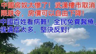 中國房奴太慘了！武漢樓市取消限跌令，房價可以自由下降！中國百姓看病難！全民免費醫療，後遺症太多，堅決反對！