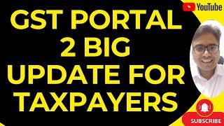 GST PORTAL 2 BIG UPDATE FOR TAXPAYERS