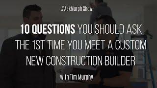 10 Questions You Should Ask the 1st Time You Meet a Custom New Construction Builder