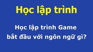 Học lập trình - Lập trình Game bắt đầu với ngôn ngữ gì?