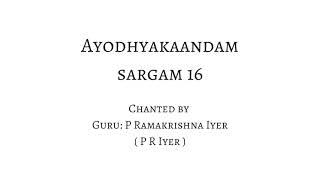 Ayodhyakaandam - Sargam 16 - Chanted by Guru P R Iyer