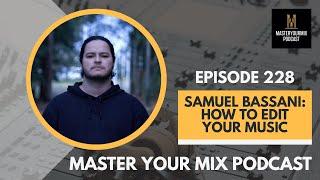 Master Your Mix Podcast: EP 228: Samuel Bassani: How to Edit Your Music