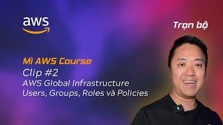 Clip 2 - AWS Global Infrastructure và chi tiết về Group, Roles và Policies - Mì AWS - Mì AI