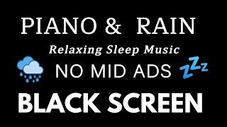 Relaxing Sleep Music | Peaceful Piano & Rain Sounds - BLACK SCREEN NO MID ADS for Fall Into Sleep