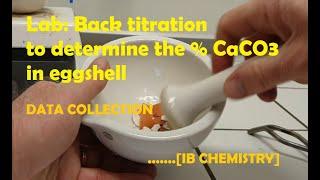 Lab: Back titration to determine the % CaCO3 in eggshell DATA COLLECTION [IB CHEMISTRY]