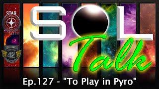 SOL Talk! Ep.127 - "To Play in Pyro"