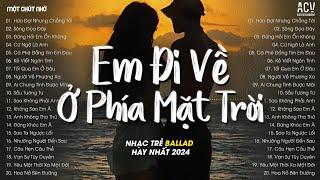 Em Đi Về Ở Phía Mặt Trời Anh Về Phía Một Đời Không Em - Hứa Đợi Nhưng Chẳng Tới - Nhạc Trẻ Tâm Trạng