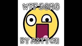 WTF SONG - ARTYCH.LOL228