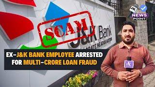 Ex-J&K Bank Employee Arrested in Multi-Crore Loan Fraud Case in J&K