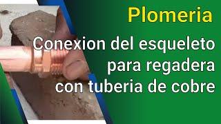 Conexion del esqueleto para regadera con tuberia de cobre.V25