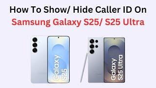 How To Show/ Hide Caller ID On Samsung Galaxy S25/ S25 Ultra