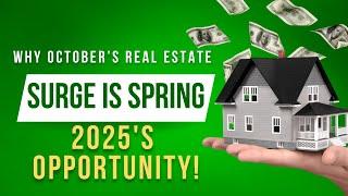 Why October’s Real Estate Surge is Spring 2025’s Opportunity!