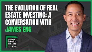 The Evolution of Real Estate Investing: A Conversation with James Eng