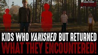 Children Who VANISHED and WHAT THEY ENCOUNTERED!