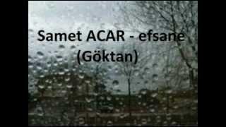 Samet Acar-Efsane ( GÖKTAN) harika sesssssssss.....muhteşem yorum