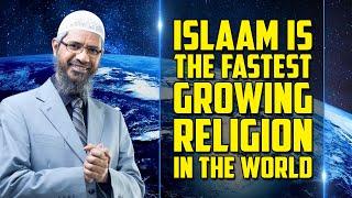 Islam is the Fastest Growing Religion in the World – Dr Zakir Naik