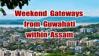 WEEKEND GATEWAYS FROM GUWAHATI WITHIN ASSAM |PLACES TO VISIT NEAR GUWAHATI WITHIN ASSAM IN A WEEKEND